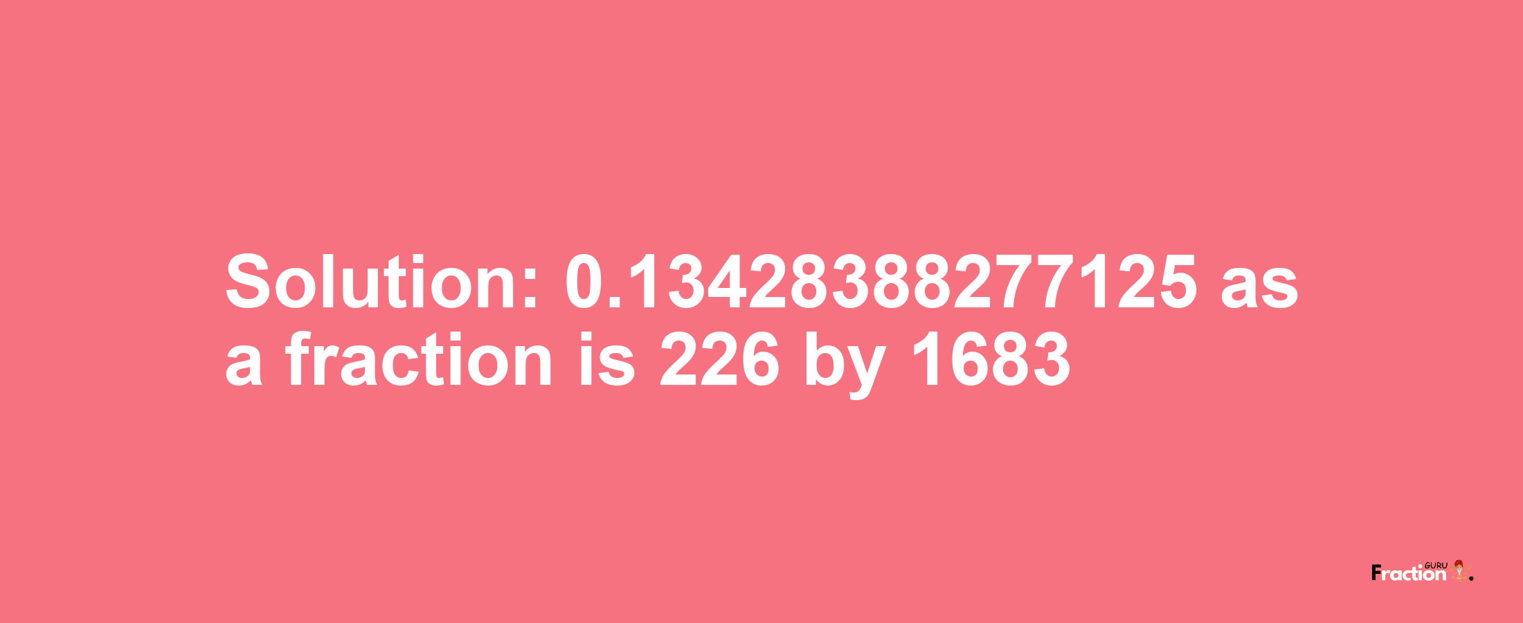 Solution:0.13428388277125 as a fraction is 226/1683